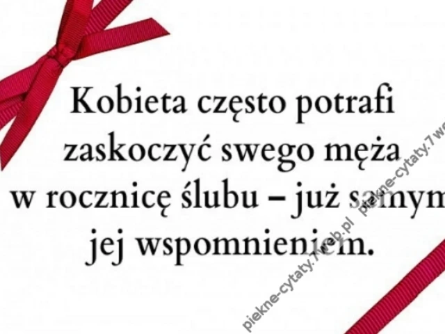 Kobieta często potrafi zaskoczyć swego męża w rocznicę ślubu - już samym jej wspomnieniem.
