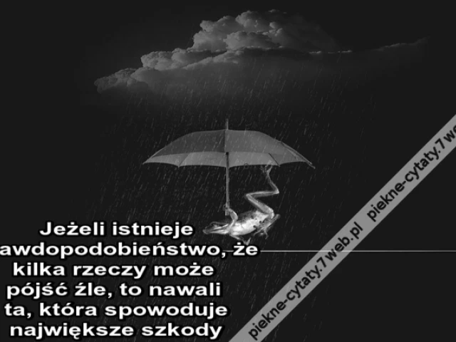 Jeżeli istnieje prawdopodobieństwo, że kilka rzeczy może pójść źle, to nawali ta, która spowoduje największe szkody