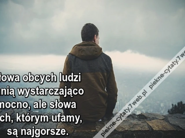 Słowa obcych ludzi ranią wystarczająco mocno, ale słowa tych, którym ufamy, są najgorsze.