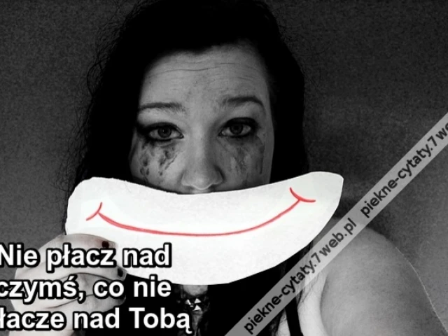 Nie płacz nad czymś, co nie płacze nad Tobą