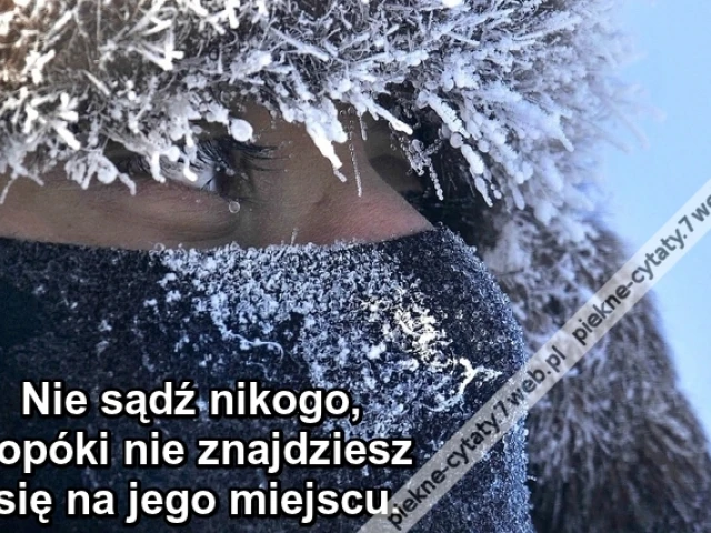 Nie sądź nikogo, dopóki nie znajdziesz się na jego miejscu.