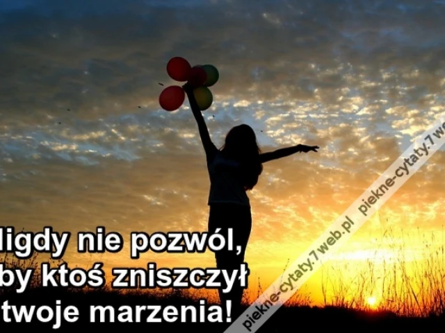 Nigdy nie pozwól, aby ktoś zniszczył twoje marzenia!