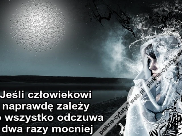Jeśli człowiekowi naprawdę zależy to wszystko odczuwa dwa razy mocniej