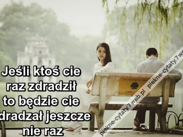 Jeśli ktoś cie raz zdradził to będzie cie zdradzał jeszcze nie raz