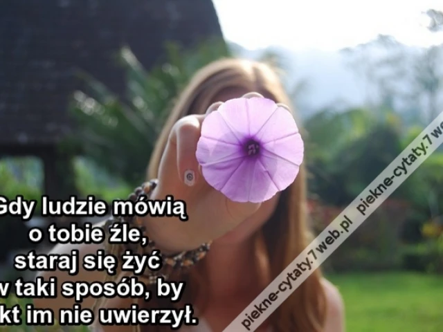 Gdy ludzie mówią o tobie źle, staraj się żyć w taki sposób, by nikt im nie uwierzył.