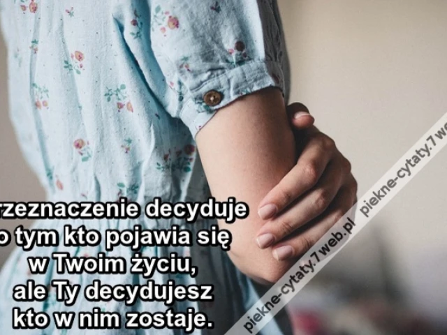 Przeznaczenie decyduje o tym kto pojawia się w Twoim życiu,. ale Ty decydujesz kto w nim zostaje.