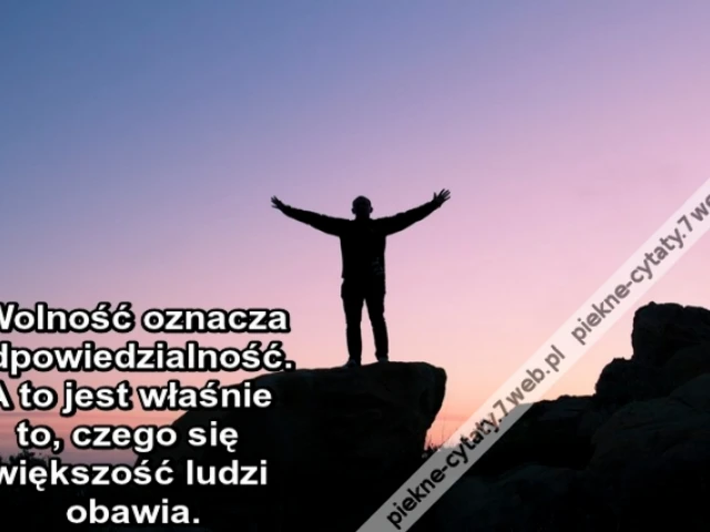 Wolność oznacza odpowiedzialność. A to jest właśnie to, czego się większość ludzi obawia.