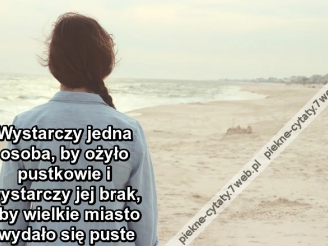 Wystarczy jedna osoba, by ożyło pustkowie i wystarczy jej brak, aby wielkie miasto wydało się puste