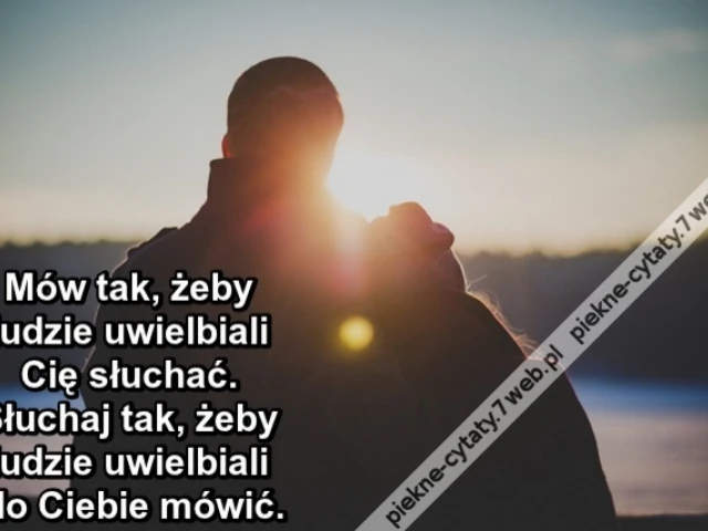 Mów tak, żeby ludzie uwielbiali Cię słuchać. Słuchaj tak, żeby ludzie uwielbiali do Ciebie mówić.