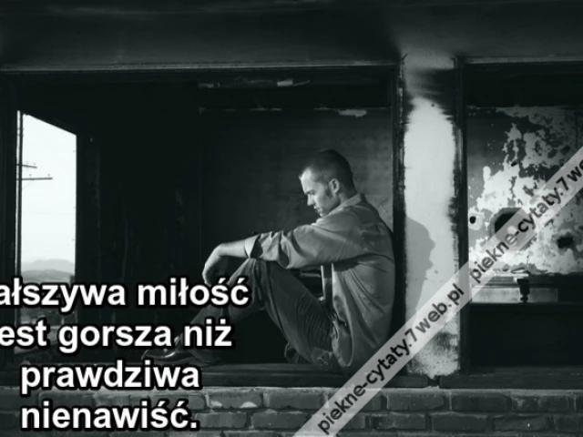 Fałszywa miłość jest gorsza niż prawdziwa nienawiść.