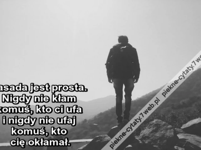 Zasada jest prosta. Nigdy nie kłam komuś, kto ci ufa i nigdy nie ufaj komuś, kto cię okłamał.