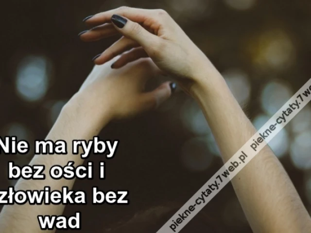 Nie ma ryby bez ości i człowieka bez wad
