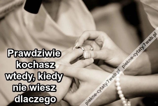 Prawdziwie kochasz wtedy, kiedy nie wiesz dlaczego