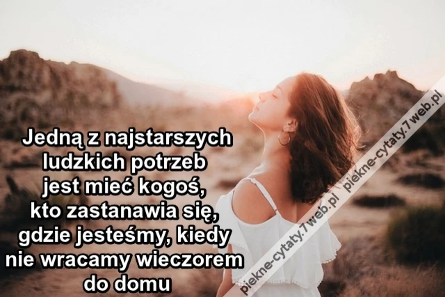 Jedną z najstarszych ludzkich potrzeb jest mieć kogoś, kto zastanawia się, gdzie jesteśmy, kiedy nie wracamy wieczorem do domu