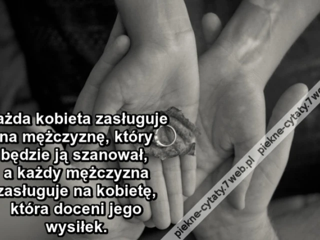 Każda kobieta zasługuje na mężczyznę, który będzie ją szanował, a każdy mężczyzna zasługuje na kobietę, która doceni jego wysiłek.