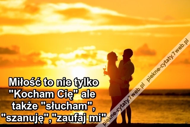 Miłość to nie tylko "Kocham Cię" ale także "słucham","szanuję","zaufaj mi".