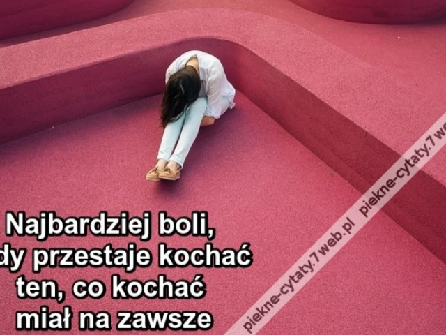 Najbardziej boli, gdy przestaje kochać ten, co kochać miał na zawsze