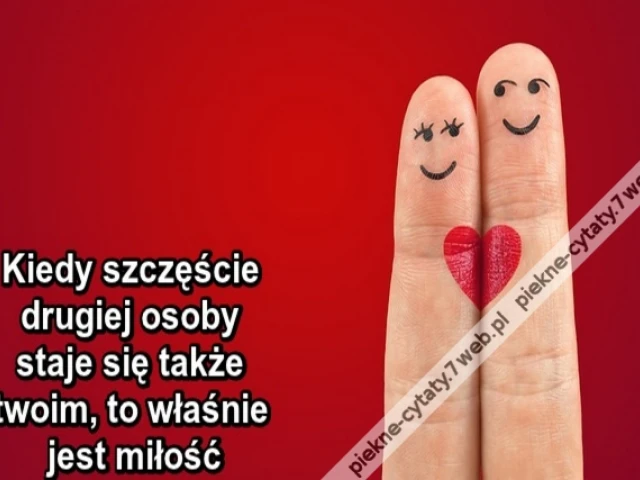 Kiedy szczęście drugiej osoby staje się także twoim, to właśnie jest miłość