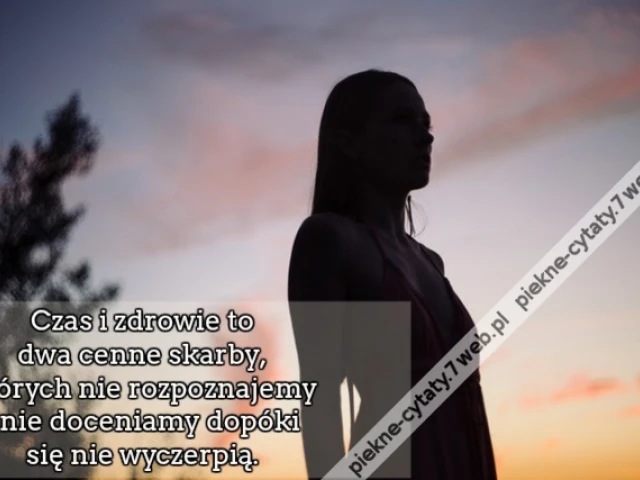 Czas i zdrowie to dwa cenne skarby, których nie rozpoznajemy i nie doceniamy dopóki się nie wyczerpią.