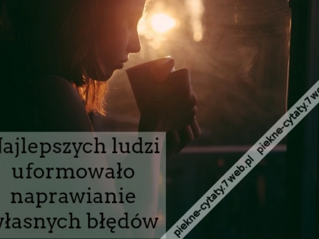 Najlepszych ludzi uformowało naprawianie własnych błędów