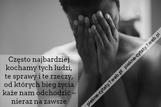Często najbardziej kochamy tych ludzi, te sprawy i te rzeczy, od których bieg życia każe nam odchodzić – nieraz na zawsze