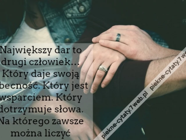 Największy dar to drugi człowiek… Który daje swoją obecność. Który jest wsparciem. Który dotrzymuje słowa. Na którego zawsze można liczyć