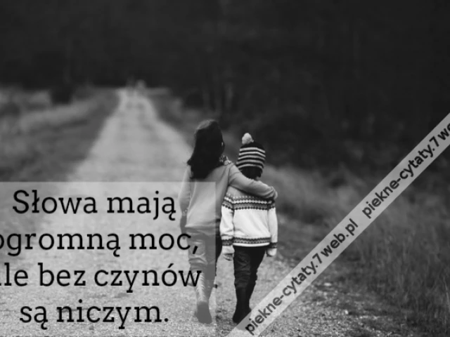 Słowa mają ogromną moc, ale bez czynów są niczym.