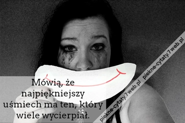 Mówią, że najpiękniejszy uśmiech ma ten, który wiele wycierpiał.