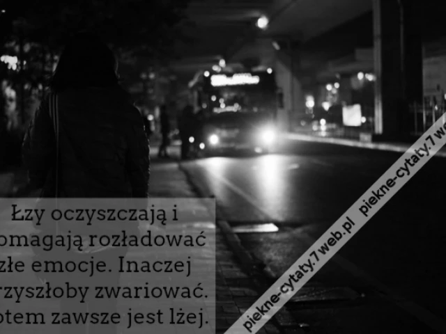 Łzy oczyszczają i pomagają rozładować złe emocje. Inaczej przyszłoby zwariować. Potem zawsze jest lżej.