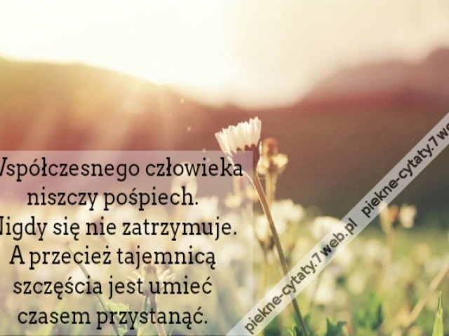 Współczesnego człowieka niszczy pośpiech. Nigdy się nie zatrzymuje. A przecież tajemnicą szczęścia jest umieć czasem przystanąć.
