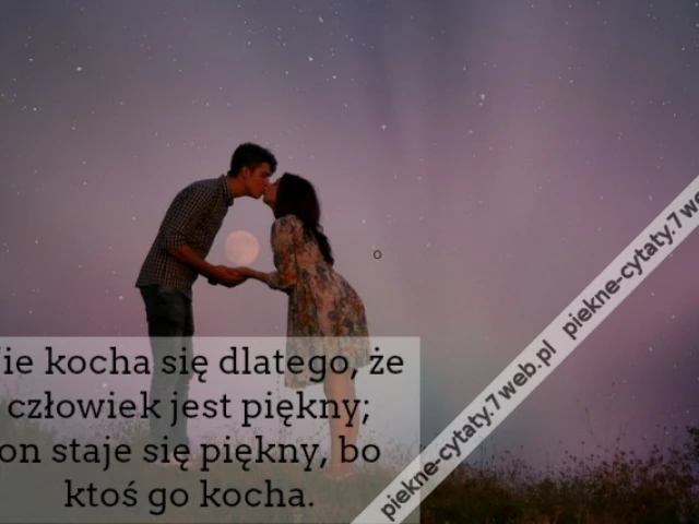 Nie kocha się dlatego, że człowiek jest piękny; on staje się piękny, bo ktoś go kocha.