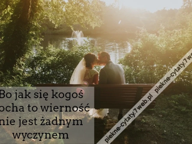Bo jak się kogoś kocha to wierność nie jest żadnym wyczynem