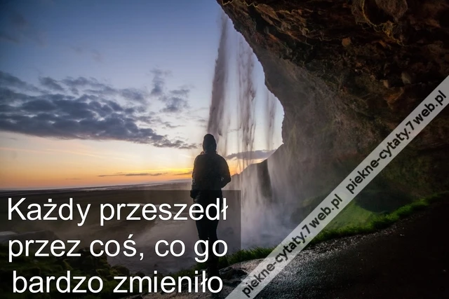 Każdy przeszedł przez coś, co go bardzo zmieniło