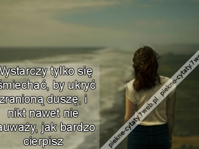 Wystarczy tylko się uśmiechać, by ukryć zranioną duszę, i nikt nawet nie zauważy, jak bardzo cierpisz