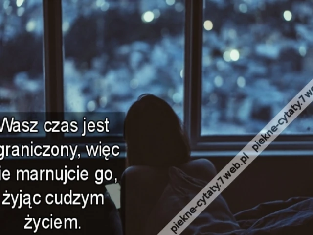Wasz czas jest ograniczony, więc nie marnujcie go, żyjąc cudzym życiem.