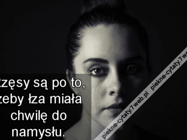 Rzęsy są po to, żeby łza miała chwilę do namysłu.