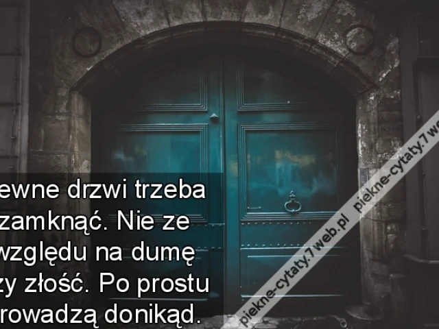 Pewne drzwi trzeba zamknąć. Nie ze względu na dumę czy złość. Po prostu prowadzą donikąd.