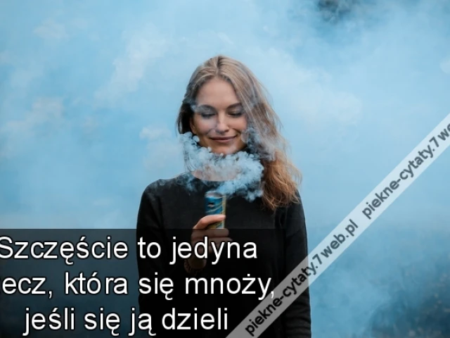 Szczęście to jedyna rzecz, która się mnoży, jeśli się ją dzieli