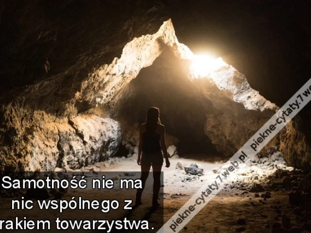 Samotność nie ma nic wspólnego z brakiem towarzystwa.