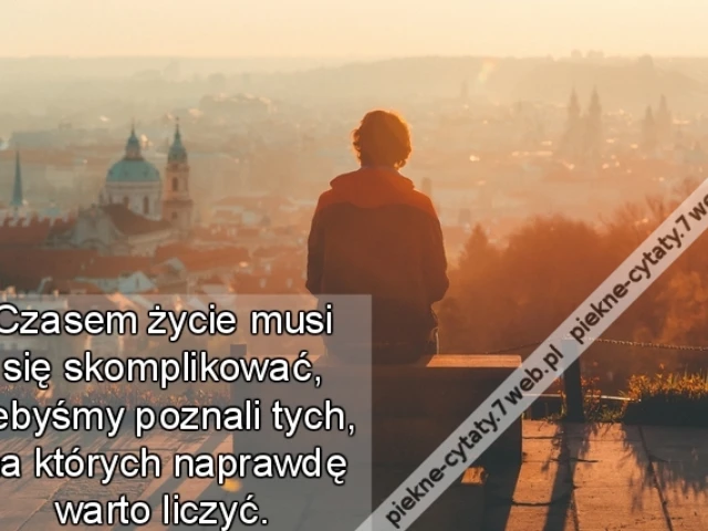 Czasem życie musi się skomplikować, żebyśmy poznali tych, na których naprawdę warto liczyć.
