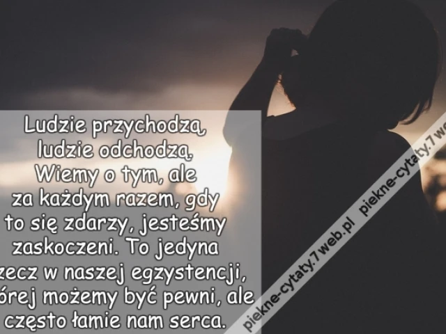 Ludzie przychodzą, ludzie odchodzą. Wiemy o tym, ale za każdym razem, gdy to się zdarzy, jesteśmy zaskoczeni. To jedyna rzecz w naszej egzystencji, której możemy być pewni, ale często łamie nam serca.