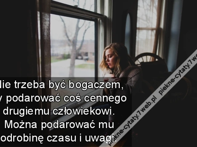 Nie trzeba być bogaczem, by podarować coś cennego drugiemu człowiekowi. Można podarować mu odrobinę czasu i uwagi.