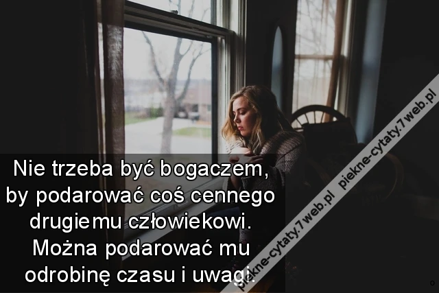 Nie trzeba być bogaczem, by podarować coś cennego drugiemu człowiekowi. Można podarować mu odrobinę czasu i uwagi.