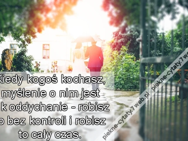 Kiedy kogoś kochasz, myślenie o nim jest jak oddychanie - robisz to bez kontroli i robisz to cały czas.