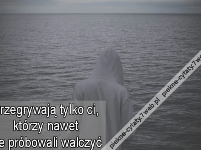 Przegrywają tylko ci, którzy nawet nie próbowali walczyć