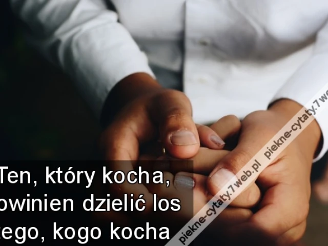 Ten, który kocha, powinien dzielić los tego, kogo kocha