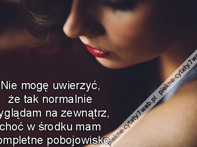 Nie mogę uwierzyć, że tak normalnie wyglądam na zewnątrz, choć w środku mam kompletne pobojowisko