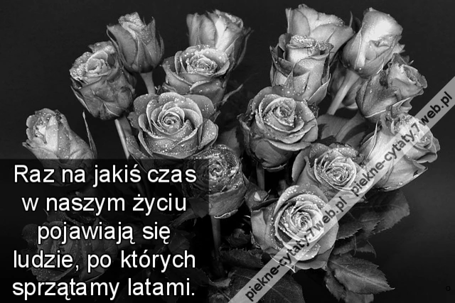 Raz na jakiś czas w naszym życiu pojawiają się ludzie, po których sprzątamy latami.