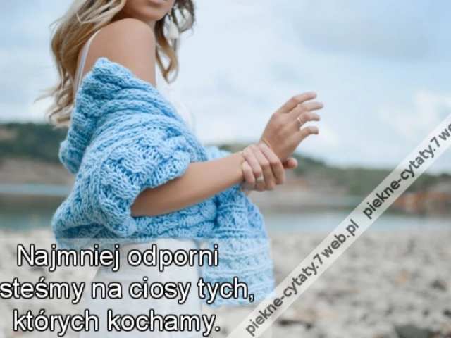 Najmniej odporni jesteśmy na ciosy tych, których kochamy.