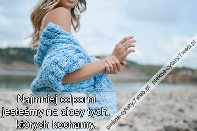 Najmniej odporni jesteśmy na ciosy tych, których kochamy.
